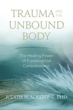 Trauma and the Unbound Body: The Healing Power of Fundamental Consciousness, Paperback/Judith Blackstone