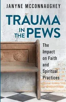 Trauma in the Pews: The Impact on Faith and Spiritual Practices, Paperback/Janyne Mcconnaughey