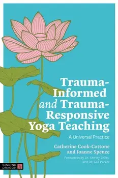 Trauma-Informed and Trauma-Responsive Yoga Teaching. A Universal Practice, Illustrated ed, Paperback/Joanne Spence
