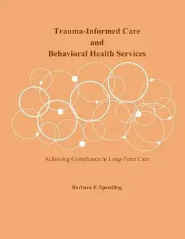 Trauma-Informed Care and Behavioral Health Services: Achieving Compliance in Long-Term Care, Paperback/Barbara F. Speedling