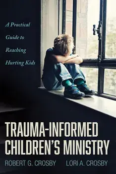 Trauma-Informed Children's Ministry, Paperback/Robert G. Crosby