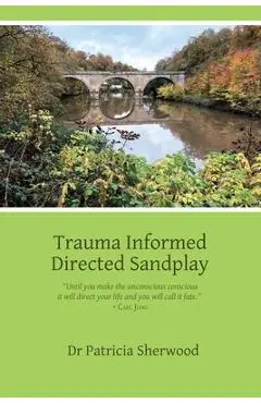 Trauma Informed Directed Sandplay - Patricia Mary Sherwood