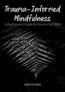 Trauma-Informed Mindfulness. A Practitioner's Guide for One-to-One Work, Paperback/Nikki Kiyimba