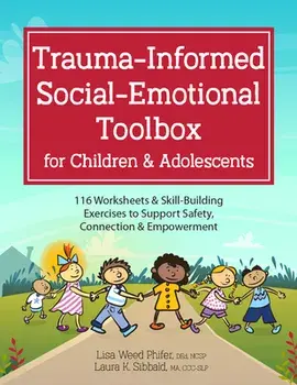 Trauma-Informed Social-Emotional Toolbox for Children & Adolescents: 116 Worksheets & Skill-Building Exercises to Support Safety, Connection & Empower/Laura Sibbald