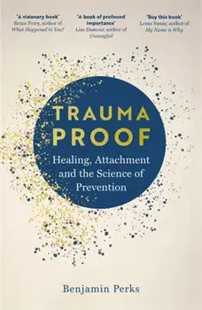 Trauma Proof. Healing, Attachment and the Science of Prevention, Hardback/Benjamin Perks
