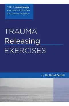 Trauma Releasing Exercises (TRE): : A revolutionary new method for stress/trauma recovery. - David Berceli