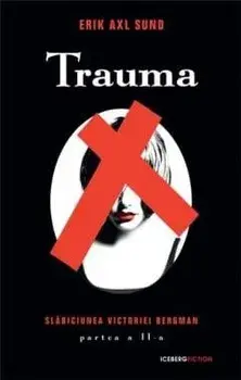 Trauma. Slabiciunea Victoriei Bergman. Partea a II-a/Erik Axl Sund