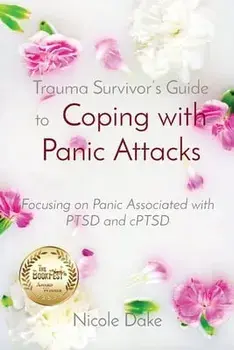 Trauma Survivor's Guide to Coping with Panic Attacks: Focusing on Panic Associated with PTSD and cPTSD, Paperback/Nicole Dake