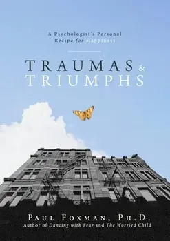 Traumas and Triumphs. A Psychologist's Personal Recipe for Happiness, Paperback/Paul Foxman