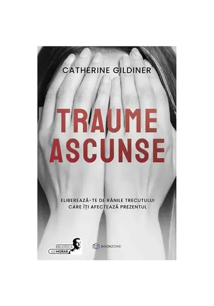Traume ascunse. Elibereaza-te de ranile trecutului care iti afecteaza prezentul