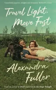 Travel Light, Move Fast, Paperback/Alexandra Fuller