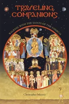 Traveling Companions: Walking with the Saints of the Orthodox Church, Paperback/Chris Moorey