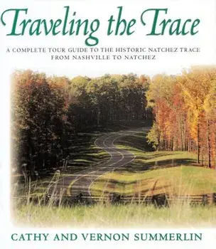 Traveling the Trace: A Complete Tour Guide to the Historic Natchez Trace from Nashville to Natchez, Paperback/Cathy Summerlin