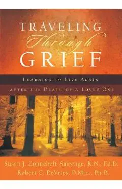 Traveling Through Grief: Learning to Live Again After the Death of a Loved One - Susan J. R. N. Zonnebelt-smeenge