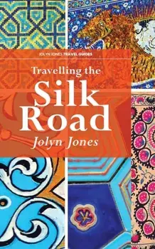 Travelling The Silk Road: A Journey on the Orient Silk Road Express, Paperback/Jolyn Jones
