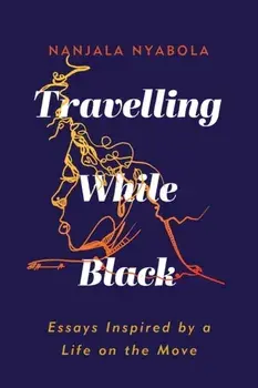 Travelling While Black. Essays Inspired by a Life on the Move, Paperback/Nanjala Nyabola