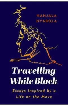 Travelling While Black: Essays Inspired by a Life on the Move - Nanjala Nyabola