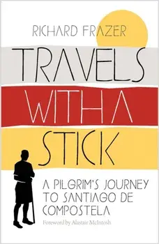 Travels With a Stick. A Pilgrim’s Journey to Santiago de Compostela, New Edition, Paperback/Richard Frazer
