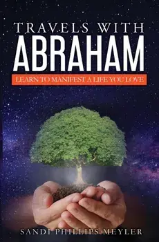 Travels With Abraham: Learn To Manifest a Life You Love, Paperback/Sandra Phillips Meyler