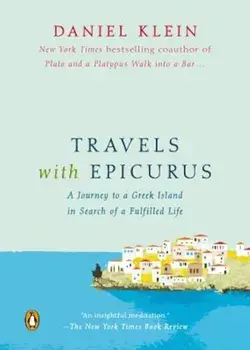 Travels with Epicurus: A Journey to a Greek Island in Search of a Fulfilled Life, Paperback/Daniel Klein