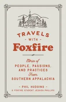 Travels with Foxfire: Stories of People, Passions, and Practices from Southern Appalachia, Paperback/Phil Hudgins