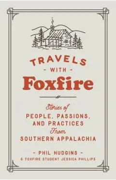 Travels with Foxfire: Stories of People, Passions, and Practices from Southern Appalachia - Foxfire Fund Inc