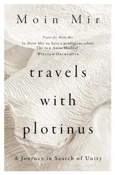 Travels with Plotinus. A Journey in Search of Unity, Hardback/Moin Mir