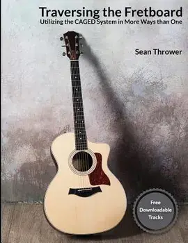 Traversing the Fretboard: Utilizing the Caged System in More Ways Than One, Paperback/Sean Thrower