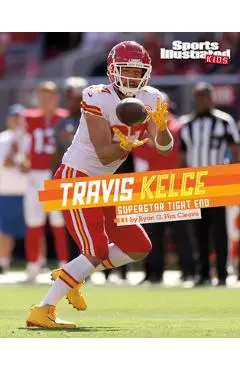 Travis Kelce: Superstar Tight End - Ryan G. Van Cleave