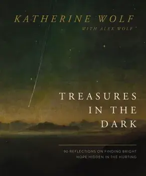 Treasures in the Dark. 90 Reflections on Finding Bright Hope Hidden in the Hurting, Hardback/Katherine Wolf