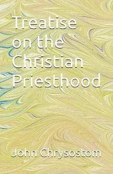 Treatise Concerning the Christian Priesthood, Paperback/St John Chrysostom