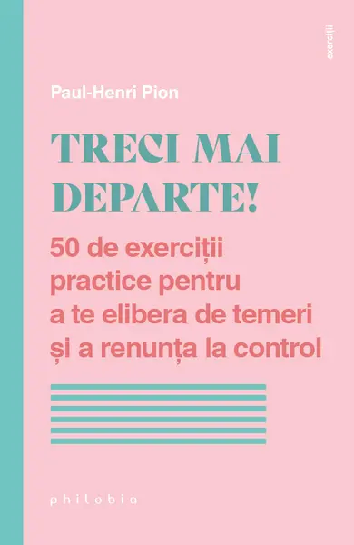 Treci mai departe! 50 de exerciții practice pentru a te elibera de temeri și a renunța la control