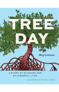 Tree Day: A Story of 24 Hours and 24 Arboreal Lives - Meg Lowman
