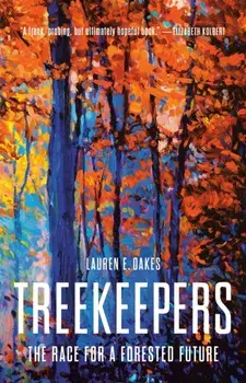 Treekeepers. The Race for a Forested Future, Hardback/Lauren E. Oakes