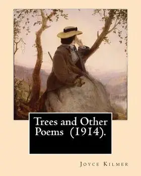 Trees and Other Poems (1914). by: Joyce Kilmer: Which Was Published in the Collection Trees and Other Poems in 1914., Paperback/Joyce Kilmer