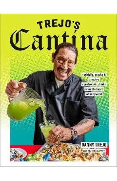 Trejo's Cantina: Cocktails, Snacks & Amazing Non-Alcoholic Drinks from the Heart of Hollywood - Danny Trejo