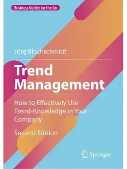 Trend Management. How to Effectively Use Trend-Knowledge in Your Company, Second Edition 2025, Hardback/Jorg Blechschmidt