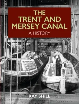 Trent and Mersey Canal. A History, Paperback/Ray Shill