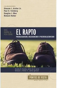 Tres Puntos de Vista Sobre El Rapto: Pretribulacionismo, Tribulacionismo O Postribulacionismo - Stanley N. Gundry