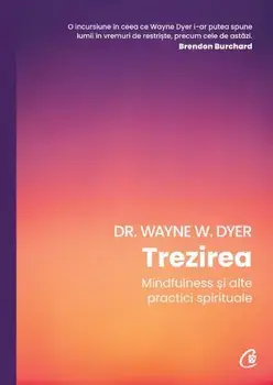 Trezirea. Mindfulness si alte practici spirtuale/Wayne W. Dyer
