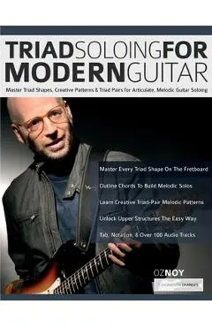 Triad Soloing For Modern Guitar: Master Triad Shapes, Creative Patterns & Triad Pairs for Articulate, Melodic Guitar Soloing - Oz Noy