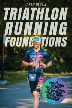 Triathlon Running Foundations: A Simple System for Every Triathlete to Finish the Run Feeling Strong, No Matter Their Athletic Background, Paperback/Triathlon Taren Gesell