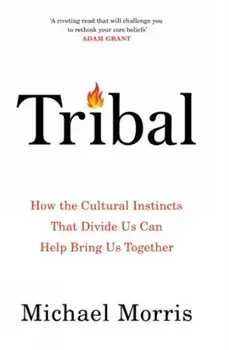 Tribal. How the Cultural Instincts That Divide Us Can Help Bring Us Together, Hardback/Michael Morris
