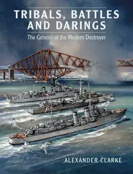 Tribals, Battles & Darings. The Genesis of the Modern Destroyer, Paperback/Alexander Clarke