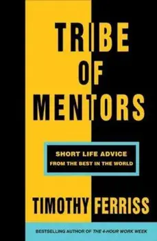 TRIBE OF MENTORS. Short Life Advice from the Best in the World/***