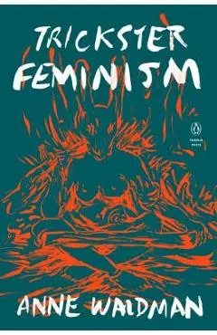 Trickster Feminism - Anne Waldman