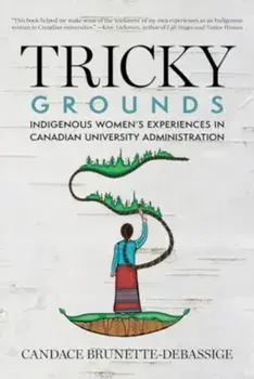 Tricky Grounds. Indigenous Women's Experiences in Canadian University Administration, Hardback/Candace Brunette-Debassige