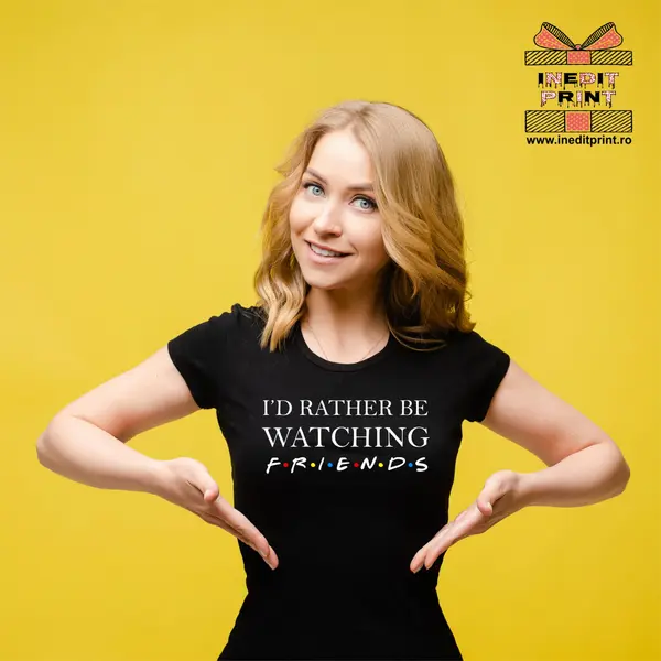 Tricou I d rather be watching friends TP113 -