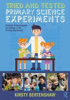 Tried and Tested Primary Science Experiments. Practical Enhancements for Science in the Primary Curriculum, Paperback/Kirsty Bertenshaw