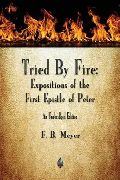 Tried by Fire: Expositions of the First Epistle of Peter, Paperback/F. B. Meyer